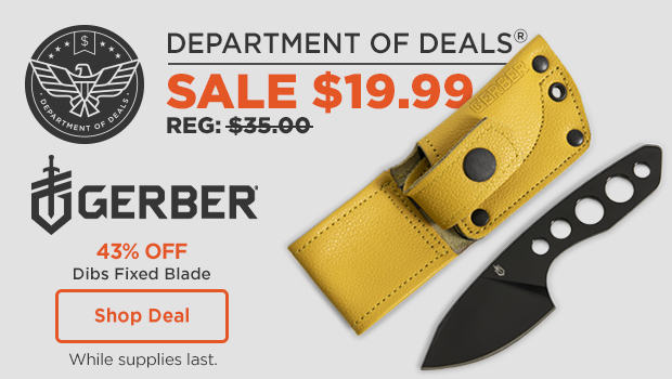 Department of deals. sale $19.99 reg: $35.00. gerber 43% off dibs fixed blade. shop deal. while supplies last.