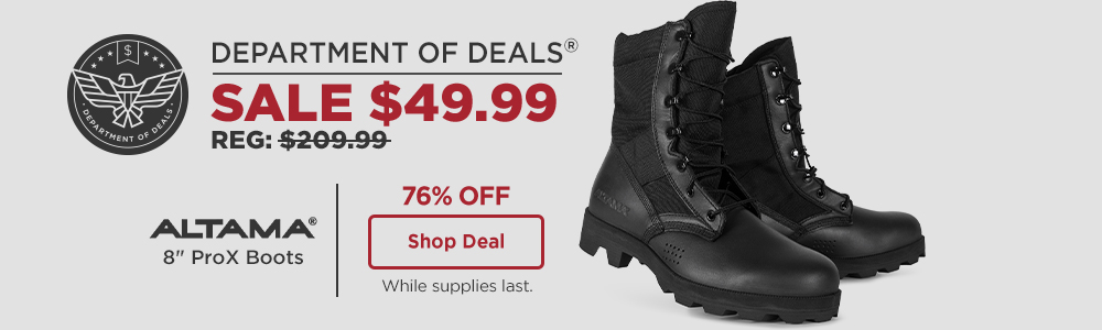 department of deals. 76% off, altama 8 inch pro X boots $49.99, REG: $209.99. Shop Deal while supplies last.