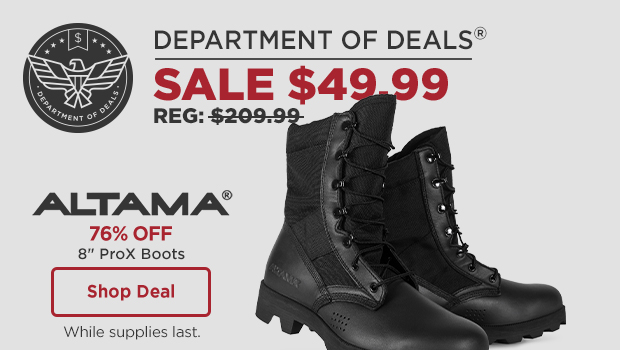 department of deals. 71% off, altama 8 inch pro X boots $59.99, REG: $209.99. Shop Deal while supplies last.
