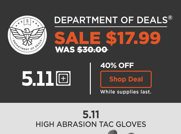 5.11 High Abrasion Tac Gloves $17.99. 40% off REG: $30.00. Shop Deal. While Supplies Last.