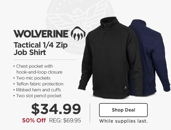 wolverine tactical 1/4 zip job shirt. chest pocket with hook-and-loop closure, two mic pockets, teflon fabric protection, ribbed hem and cuffs, slot pencil pocket. $34.99 50% off reg: $69.95. shop deal while supplies last.
