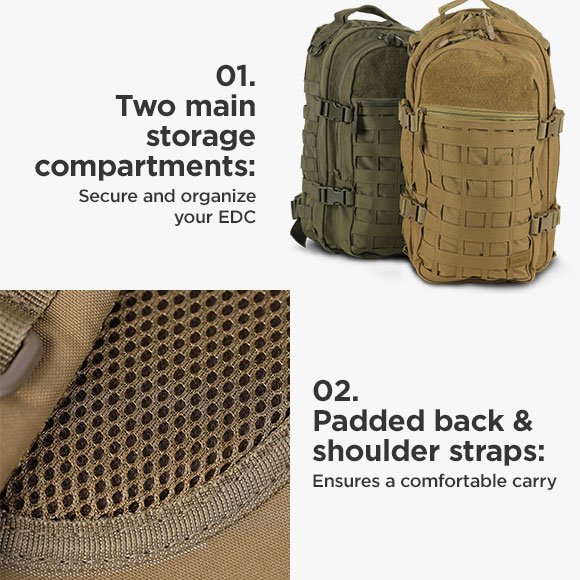  o1. Two main storage compartments: Secure and organize your EDC 02. Padded back shoulder straps: Ensures a comfortable carry 