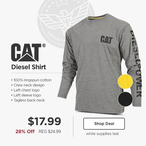 CAT Diesel Shirt 100% ringspun cotton Crew neck design Left chest logo Left sleeve logo Tagless back neck $17.99 28% Off REG $24.99 while supplies last 