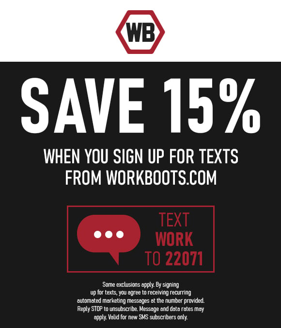 Save 15% when you sign up for texts from workboots.com. text WORK to 22071 SAVE 15% LRI R R T FROM WORKBOOTS.COM 